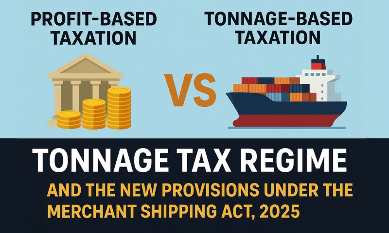 Tonnage Tax Regime and the New Provisions under the Merchant Shipping Act, 2025